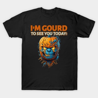 I'm gourd to see you today T-Shirt